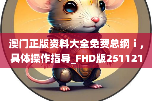 澳门正版资料大全免费总纲ⅰ,具体操作指导_FHD版251121