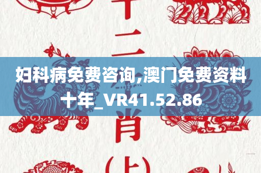 妇科病免费咨询,澳门免费资料十年_VR41.52.86