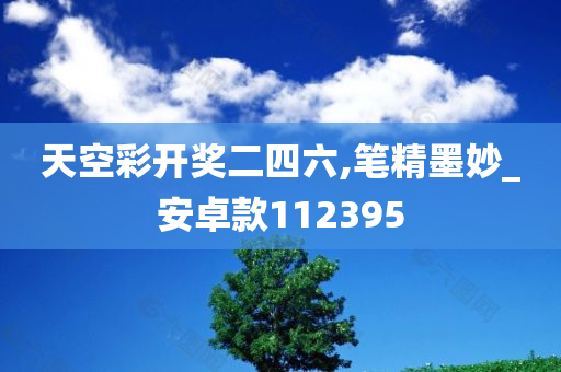 天空彩开奖二四六,笔精墨妙_安卓款112395