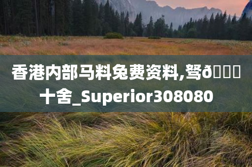 香港内部马料兔费资料,驽??十舍_Superior308080