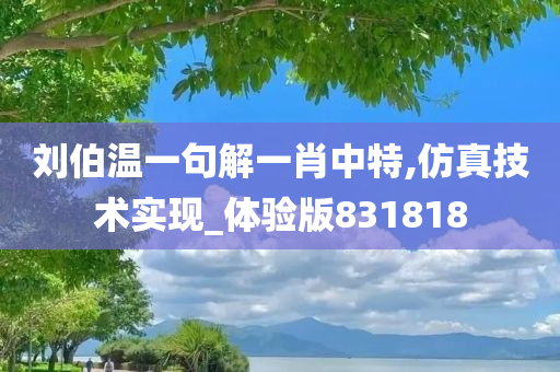 刘伯温一句解一肖中特,仿真技术实现_体验版831818