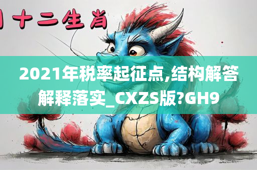 2021年税率起征点,结构解答解释落实_CXZS版?GH9