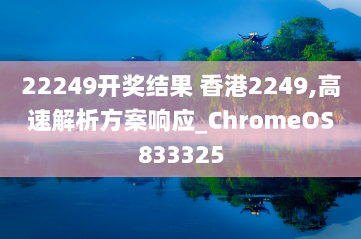 22249开奖结果 香港2249,高速解析方案响应_ChromeOS833325