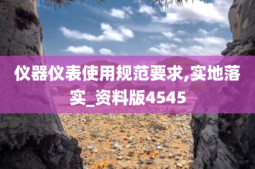 仪器仪表使用规范要求,实地落实_资料版4545