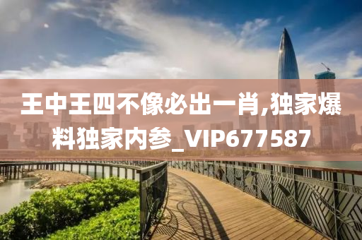 王中王四不像必出一肖,独家爆料独家内参_VIP677587