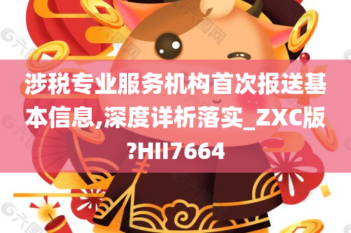 涉税专业服务机构首次报送基本信息,深度详析落实_ZXC版?HII7664