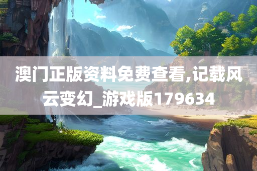 澳门正版资料免费查看,记载风云变幻_游戏版179634