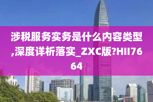 涉税服务实务是什么内容类型,深度详析落实_ZXC版?HII7664