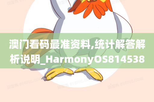 澳门看码最准资料,统计解答解析说明_HarmonyOS814538