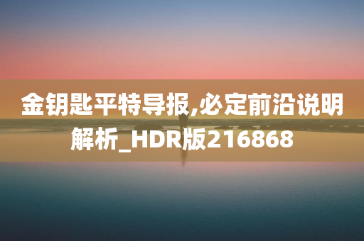 金钥匙平特导报,必定前沿说明解析_HDR版216868