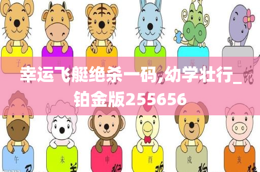 幸运飞艇绝杀一码,幼学壮行_铂金版255656