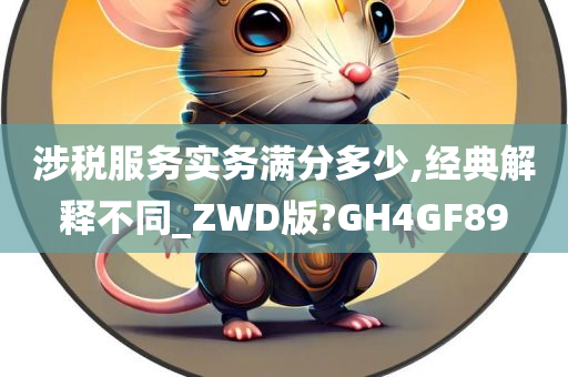 涉税服务实务满分多少,经典解释不同_ZWD版?GH4GF89