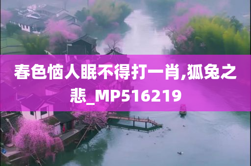 春色恼人眠不得打一肖,狐兔之悲_MP516219