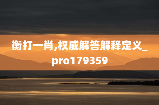 衡打一肖,权威解答解释定义_pro179359