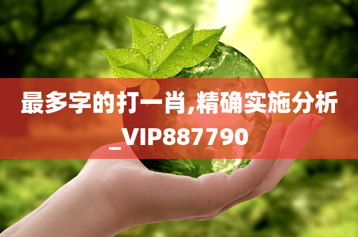 最多字的打一肖,精确实施分析_VIP887790