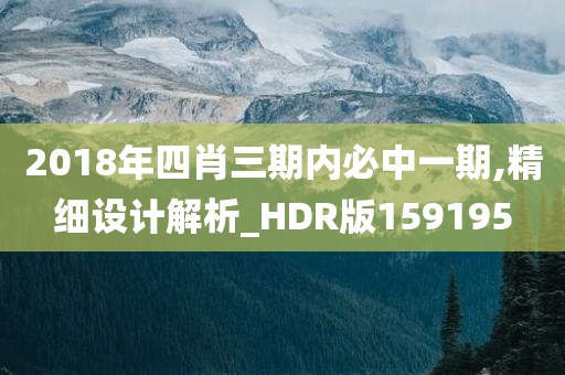 2018年四肖三期内必中一期,精细设计解析_HDR版159195