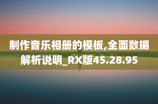 制作音乐相册的模板,全面数据解析说明_RX版45.28.95