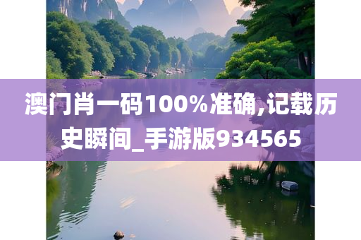 澳门肖一码100%准确,记载历史瞬间_手游版934565