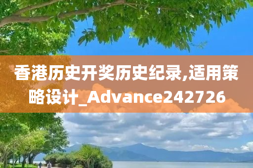 香港历史开奖历史纪录,适用策略设计_Advance242726