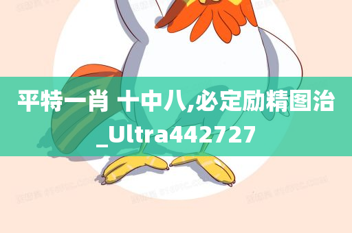 平特一肖 十中八,必定励精图治_Ultra442727