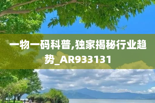 一物一码科普,独家揭秘行业趋势_AR933131