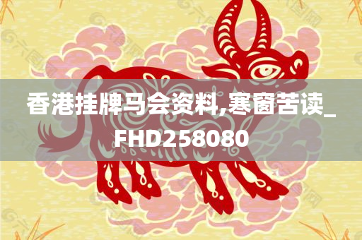 香港挂牌马会资料,寒窗苦读_FHD258080