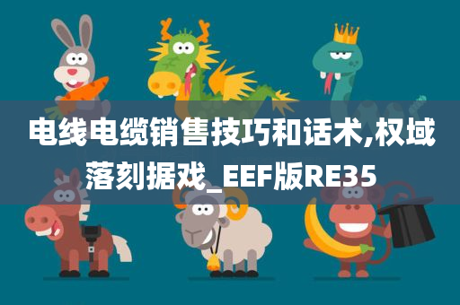 电线电缆销售技巧和话术,权域落刻据戏_EEF版RE35