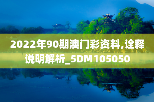 2022年90期澳门彩资料,诠释说明解析_5DM105050