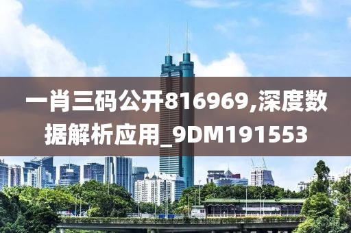 一肖三码公开816969,深度数据解析应用_9DM191553