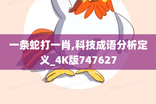 一条蛇打一肖,科技成语分析定义_4K版747627