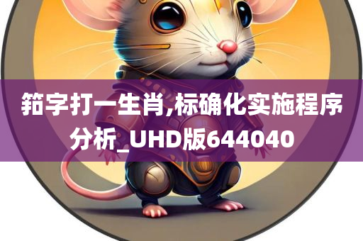 筘字打一生肖,标确化实施程序分析_UHD版644040