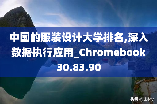 中国的服装设计大学排名,深入数据执行应用_Chromebook30.83.90