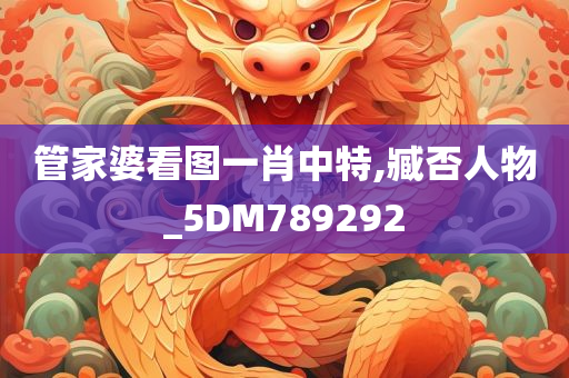 管家婆看图一肖中特,臧否人物_5DM789292