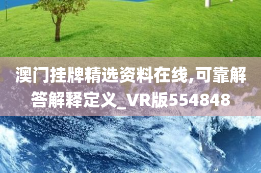 澳门挂牌精选资料在线,可靠解答解释定义_VR版554848