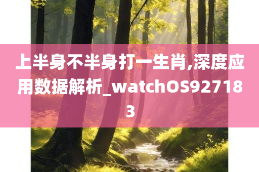 上半身不半身打一生肖,深度应用数据解析_watchOS927183