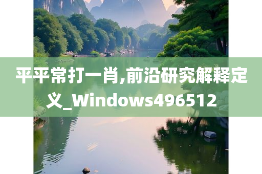 平平常打一肖,前沿研究解释定义_Windows496512