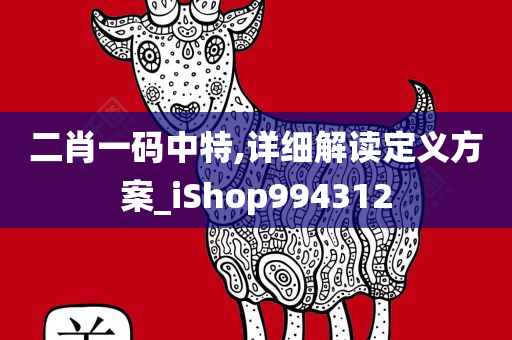 二肖一码中特,详细解读定义方案_iShop994312