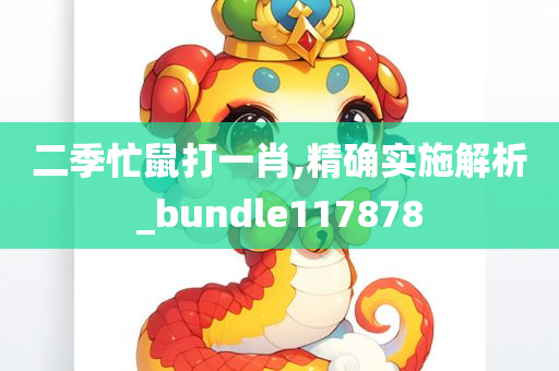 二季忙鼠打一肖,精确实施解析_bundle117878