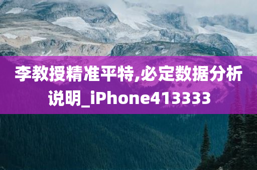 李教授精准平特,必定数据分析说明_iPhone413333