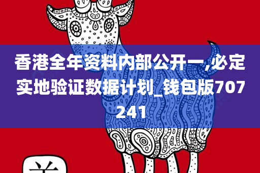 香港全年资料内部公开一,必定实地验证数据计划_钱包版707241