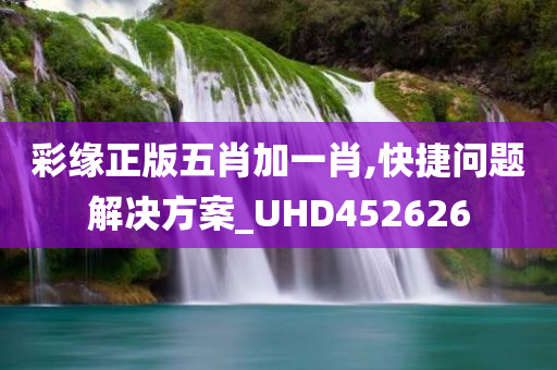 彩缘正版五肖加一肖,快捷问题解决方案_UHD452626