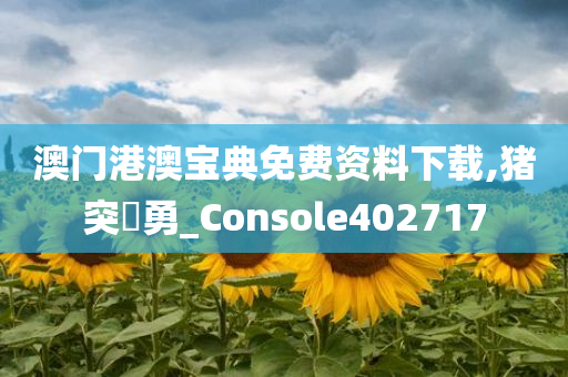 澳门港澳宝典免费资料下载,猪突豨勇_Console402717