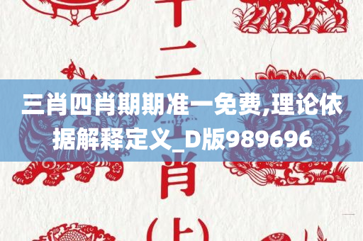 三肖四肖期期准一免费,理论依据解释定义_D版989696