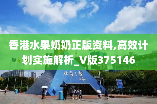 香港水果奶奶正版资料,高效计划实施解析_V版375146