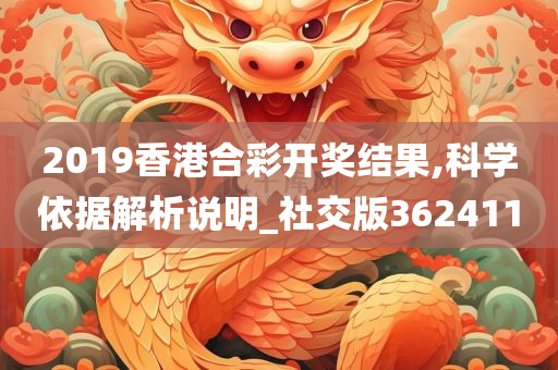 2019香港合彩开奖结果,科学依据解析说明_社交版362411