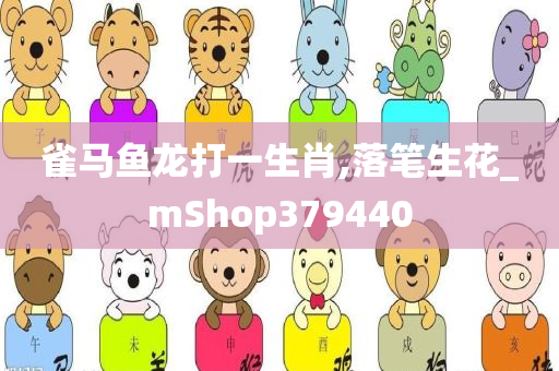 雀马鱼龙打一生肖,落笔生花_mShop379440