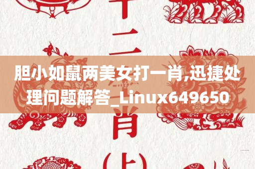 胆小如鼠两美女打一肖,迅捷处理问题解答_Linux649650