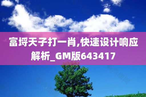 富埒天子打一肖,快速设计响应解析_GM版643417