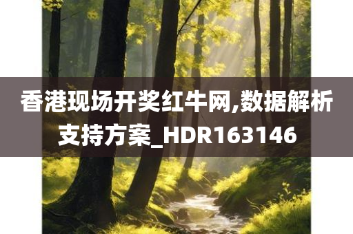 香港现场开奖红牛网,数据解析支持方案_HDR163146