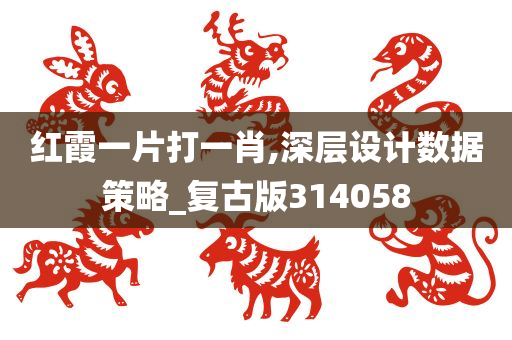 红霞一片打一肖,深层设计数据策略_复古版314058